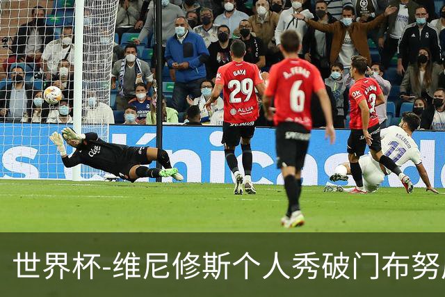 世界杯-维尼修斯个人秀破门布努屡救险 巴西1-1摩洛哥