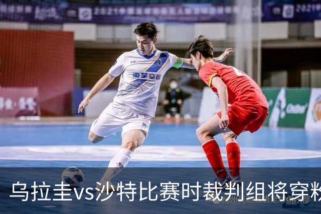 乌拉圭vs沙特比赛时裁判组将穿粉色裁判服！FIFA：向迈阿密致敬