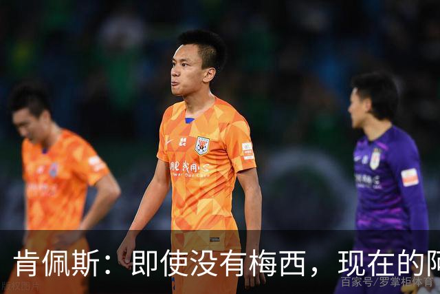 肯佩斯：即使没有梅西，现在的阿根廷队也非常强大